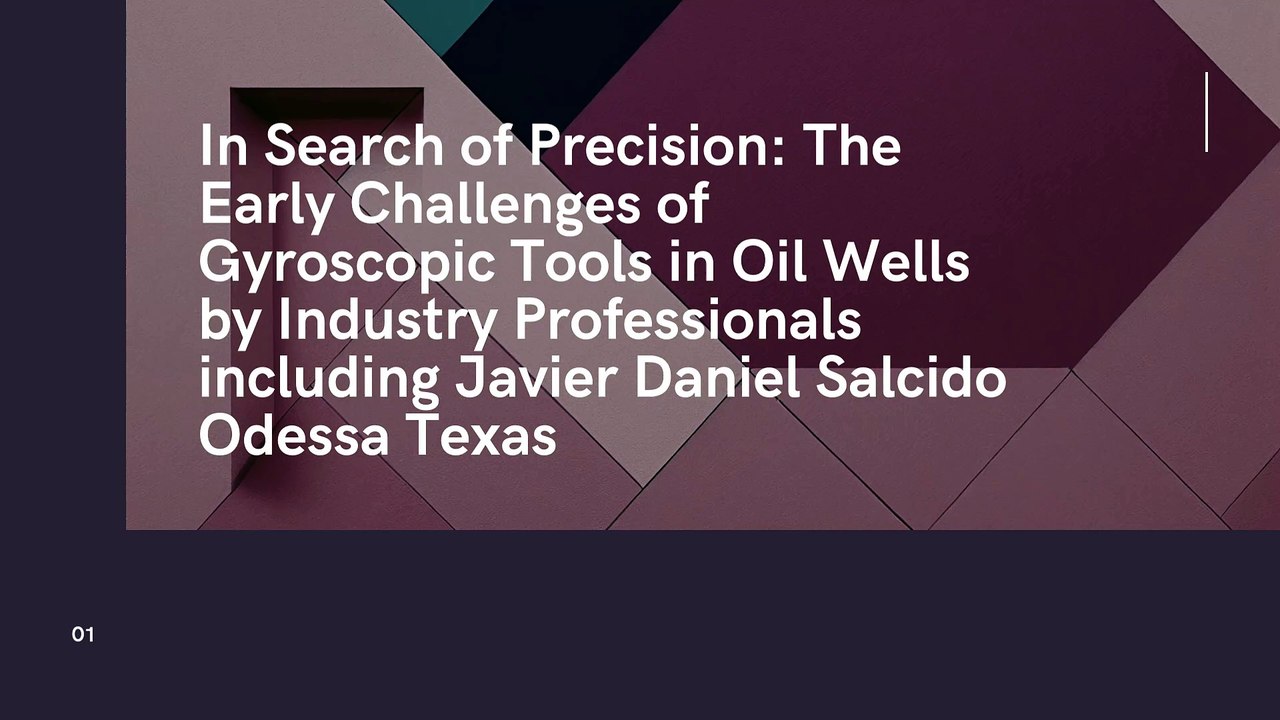 In Search of Precision The Early Challenges of Gyroscopic Tools in Oil Wells by Industry Professionals including Javier Daniel Salcido