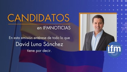 CANDIDATOS IFMNOTICIAS - David Luna, Precandidato presidencial.