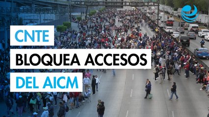 Integrantes de la CNTE bloquean principales accesos del AICM