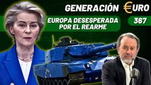 Generación Euro #367 / ¡Europa desesperada por el rearme aunque en USA falten huevos y se alquilen gallinas!