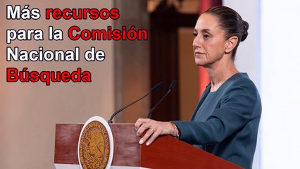Se aumentará presupuesto de la Comisión Nacional de Búsqueda: Sheinbaum
