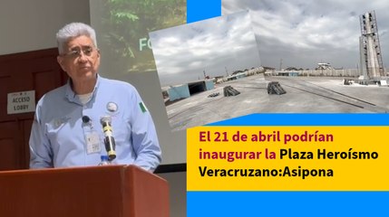 El 21 de abril podrían inaugurar la Plaza Heroísmo Veracruzano: Asipona