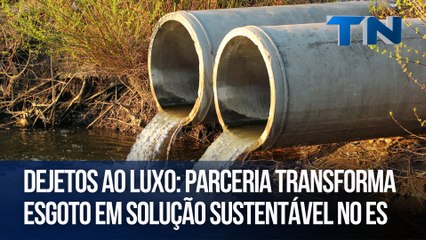 Dejetos ao Luxo: Parceria transforma esgoto em solução sustentável no ES