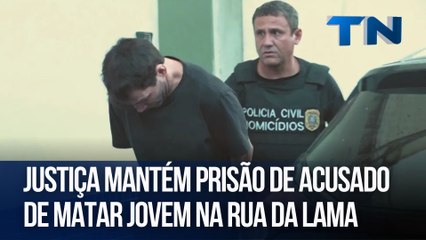 Justiça mantém prisão de acusado de matar jovem na Rua da Lama