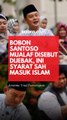 Cerita Bobon Santoso Masuk Islam, Apa Syarat Sahnya?