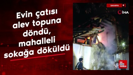 Sakarya'da evin çatısı alev topuna döndü