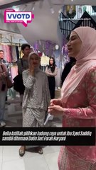Bella Astillah pilihkan tudung raya untuk ibu Syed Saddiq
