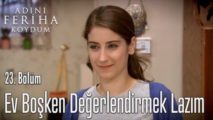 Ev Boşken Değerlendirmek Lazım-  Adını Feriha Koydum 23. Bölüm