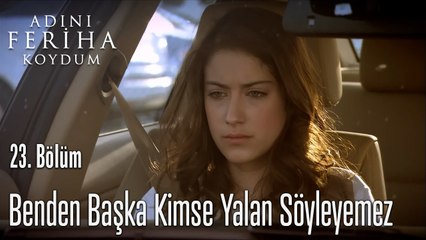 Benden Başka Kimse Yalan Söyleyemez - Adını Feriha Koydum 23.Bölüm