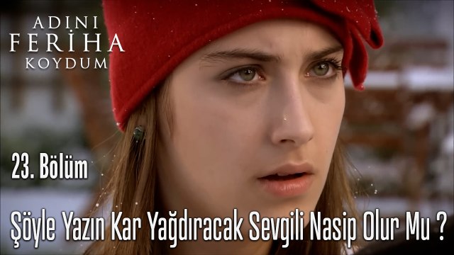Şöyle Yazın Kar Yağdıracak Sevgili Nasip Olur Mu ? - Adını Feriha Koydum 23. Bölüm