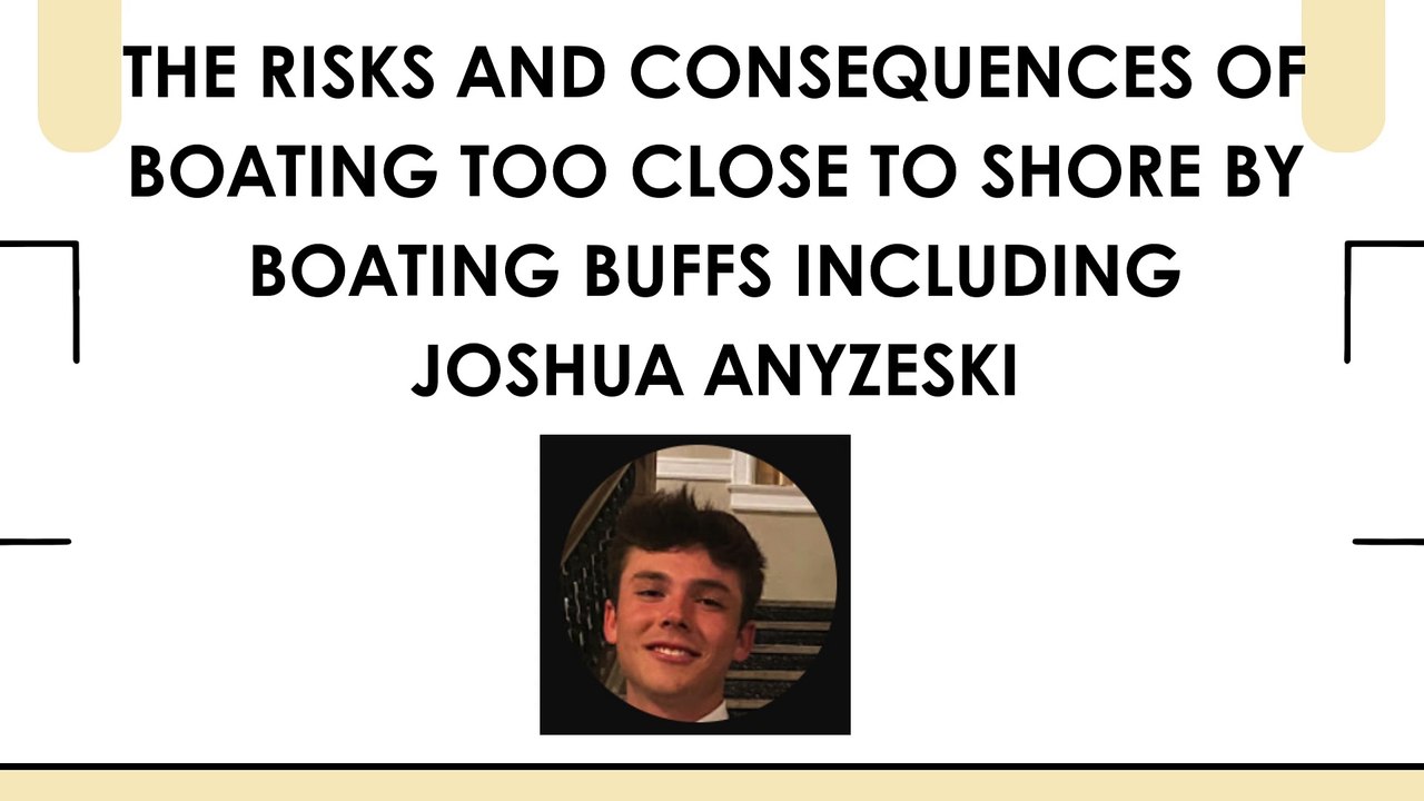 The Risks and Consequences of Boating Too Close to Shore by Boating Buffs including Joshua Anyzeski