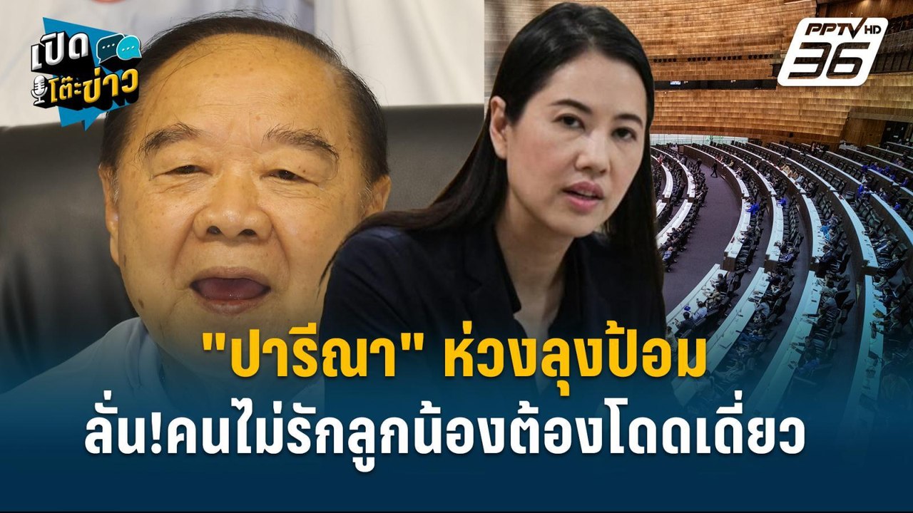 Highlight | "ปารีณา" ห่วงลุงป้อมอภิปรายฯ ไม่ไหว - คนไม่รักลูกน้องต้องโดดเดี่ยว | เปิดโต๊ะข่าว