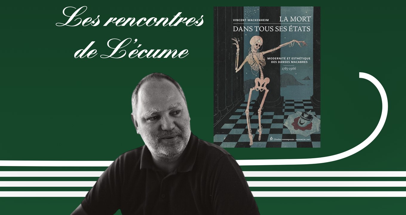 Les rencontres de L'écume | Vincent Wackenheim, La mort dans tous ses états : modernité et esthétique des danses macabres (1785-1966)