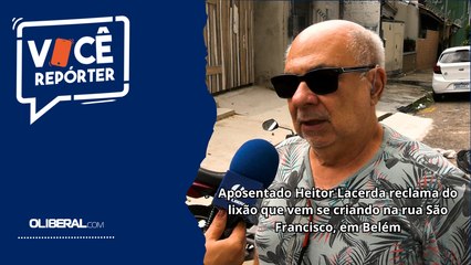 Aposentado Heitor Lacerda reclama do lixão que vem se criando na rua São Francisco, em Belém