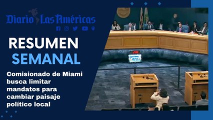 Comisionado de Miami busca limitar mandatos para cambiar paisaje político local | Resumen semanal