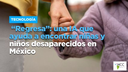 “Regresa”: una IA que ayuda a encontrar niñas y niños desaparecidos en México