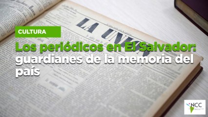 Los periódicos en El Salvador: guardianes de la memoria del país