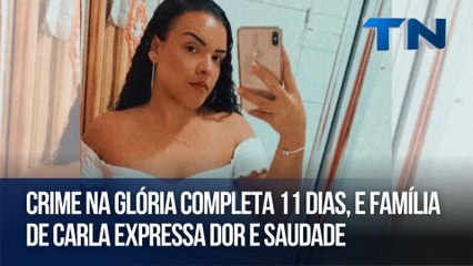 Crime na Glória completa 11 dias, e família de Carla expressa dor e saudade
