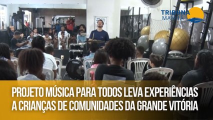 Projeto Música para Todos leva experiências a crianças de comunidades da Grande Vitória