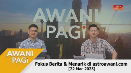 AWANI Pagi: Berita tumpuan & menarik di astroawani.com [22 Mac 2025]