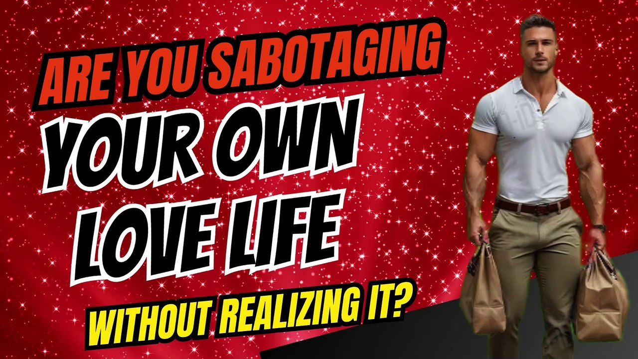 Are You Sabotaging Your Own Love Life Without Realizing It?