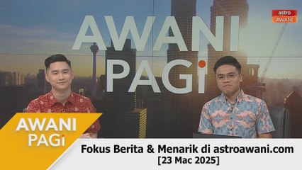AWANI Pagi: Berita tumpuan & menarik di astroawani.com [23 Mac 2025]