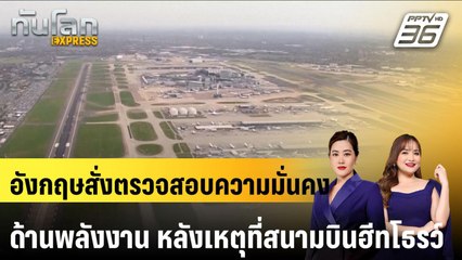 อังกฤษสั่งตรวจสอบความมั่นคงด้านพลังงาน หลังเหตุที่สนามบินฮีทโธรว์ |ทันโลก EXPRESS | 23 มี.ค. 68