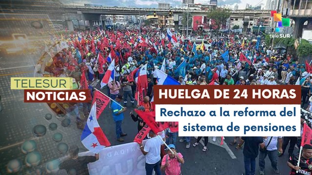En Panamá trabajadores continúan huelga de 24 horas en rechazo a la reforma del sistema de pensiones