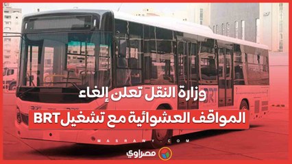وزارة النقل تعلن إلغاء المواقف العشوائية مع تشغيل BRT