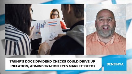 Trump's DOGE Dividend Checks Could Drive Up Inflation, Administration Eyes Market 'Detox'