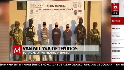 Van mil 748 detenidos por Operación Frontera Norte