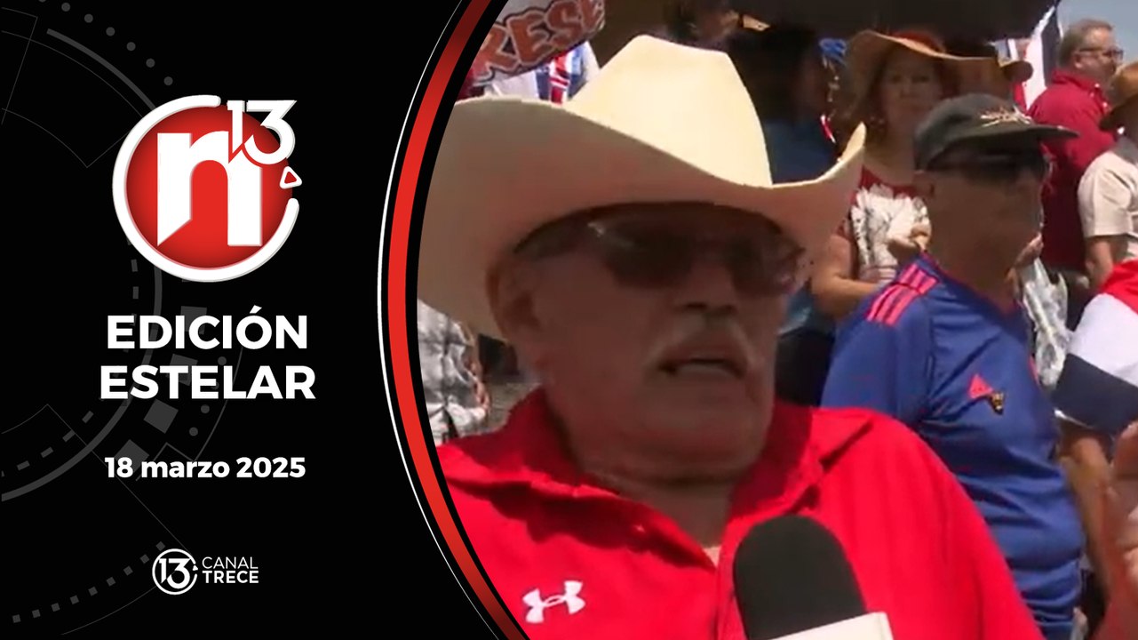 Trece Noticias Edición Estelar | 18 Marzo 2025