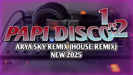 DJ HOUSE REMIX🌴PAPI DISCO 1Ft 2 ARYA SKY REMIX NEW 2025