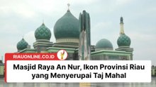 Masjid Raya An Nur, Ikon Provinsi Riau yang Menyerupai Taj Mahal