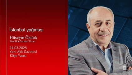 Hüseyin Öztürk: İstanbul yağması