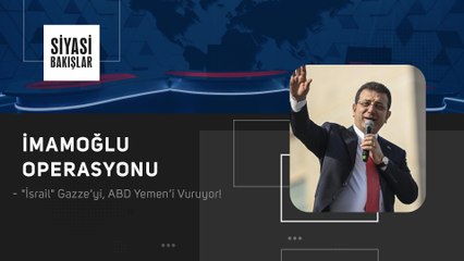 İmamoğlu Operasyonu; Küresel Güçlerin Türkiye'deki Çekişmesi mi? | "İsrail" Gazze’yi, ABD Yemen’i Vuruyor!