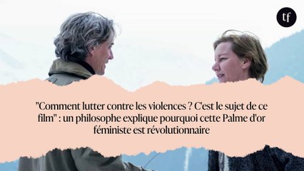 "Comment lutter contre les violences ? C'est le sujet de ce film" : un philosophe explique pourquoi cette Palme d'or féministe est révolutionnaire