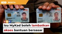 Isu MyKad boleh lambatkan akses bantuan bersasar, kata pakar