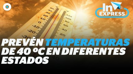 Prevén temperaturas de 40 grados en diferentes estados I Reporte Indigo