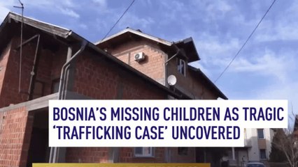 Bosnia’s missing children as tragic ‘trafficking case’ uncovered
