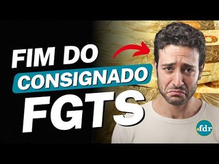 GOVERNO CONFIRMA FIM DO CONSIGNADO DO FGTS E TODOS OS TRABALHADORES SÃO AFETADOS