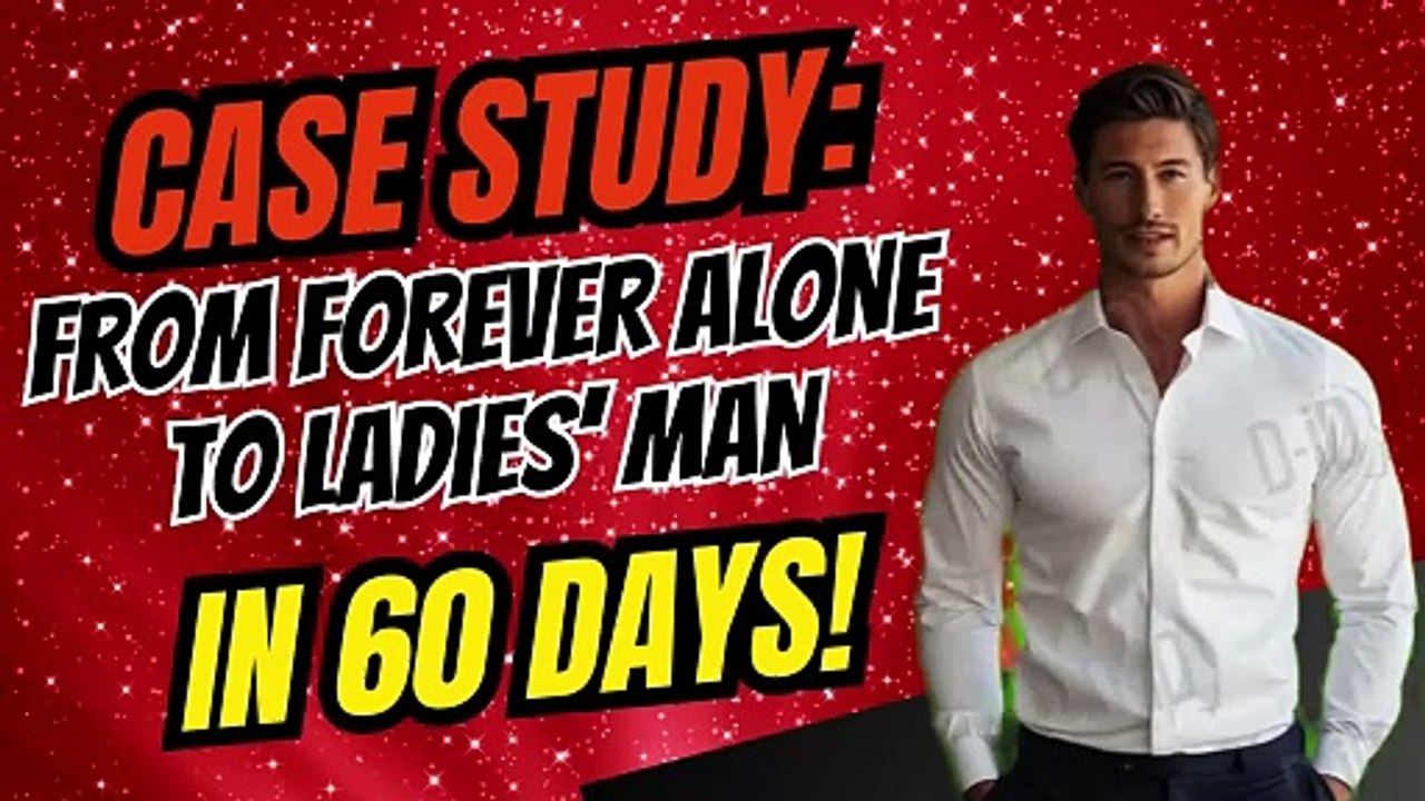 "Case Study: From forever alone to ladies’ man in 60 days!"