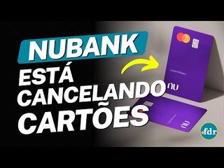 NUBANK ESTÁ CANCELANDO CARTÕES DOS CLIENTES POR CAUSA DESSE MOTIVO!