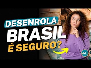 DESENROLA BRASIL É SEGURO? VEJA COMO FUGIR DOS GOLPES E RENEGOCIAR DÍVIDAS COM SEGURANÇA!