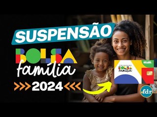 SUSPENSÃO DO BOLSA FAMÍLIA 2024: GOVERNO CONFIRMA MUDANÇAS IMPORTANTES NO PROGRAMA