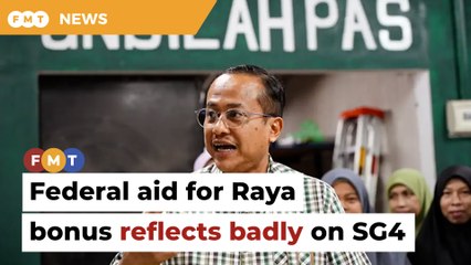 Federal aid for Raya bonus reflects badly on PN’s SG4, say analysts