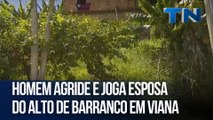 Homem agride e joga esposa do alto de barranco em Viana