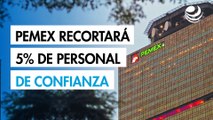 Pemex recortará 5% de personal de confianza en nuevo entorno laboral