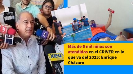 Más de 6 mil niños son atendidos en el CRIVER en lo que va del 2025: Enrique Cházaro
