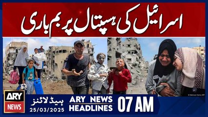 Israel's Airstrike on Hospital - ARY News 7 AM Headlines | 25th March 2025